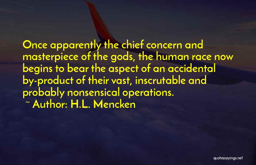 H.L. Mencken Quotes: Once Apparently The Chief Concern And Masterpiece Of The Gods, The Human Race Now Begins To Bear The Aspect Of