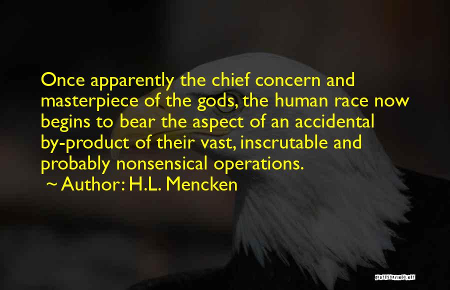 H.L. Mencken Quotes: Once Apparently The Chief Concern And Masterpiece Of The Gods, The Human Race Now Begins To Bear The Aspect Of