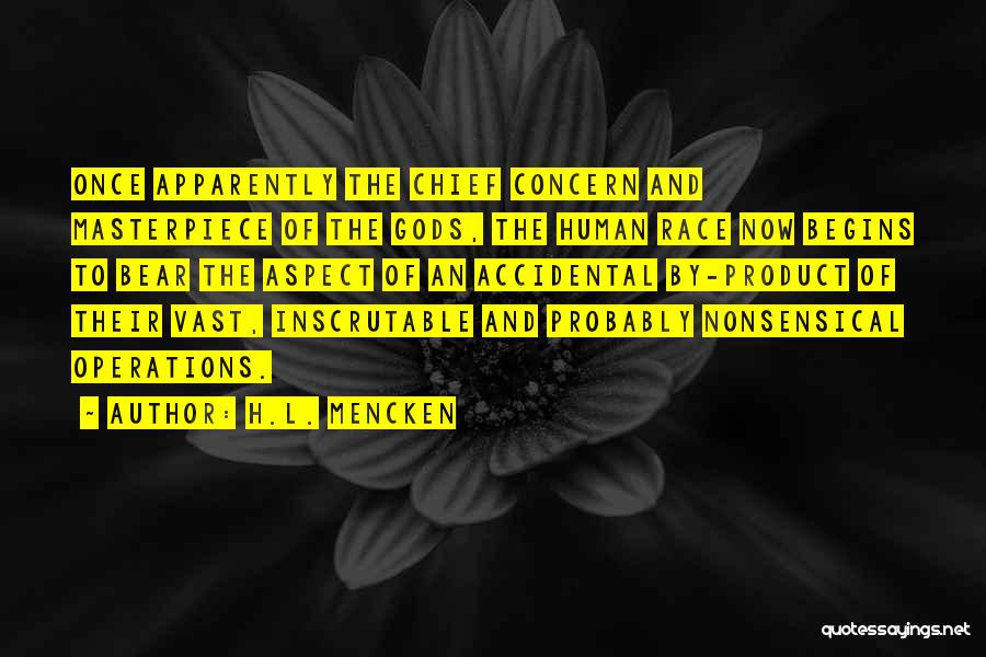 H.L. Mencken Quotes: Once Apparently The Chief Concern And Masterpiece Of The Gods, The Human Race Now Begins To Bear The Aspect Of