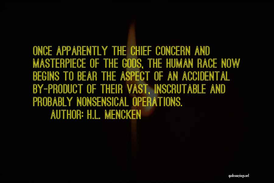 H.L. Mencken Quotes: Once Apparently The Chief Concern And Masterpiece Of The Gods, The Human Race Now Begins To Bear The Aspect Of