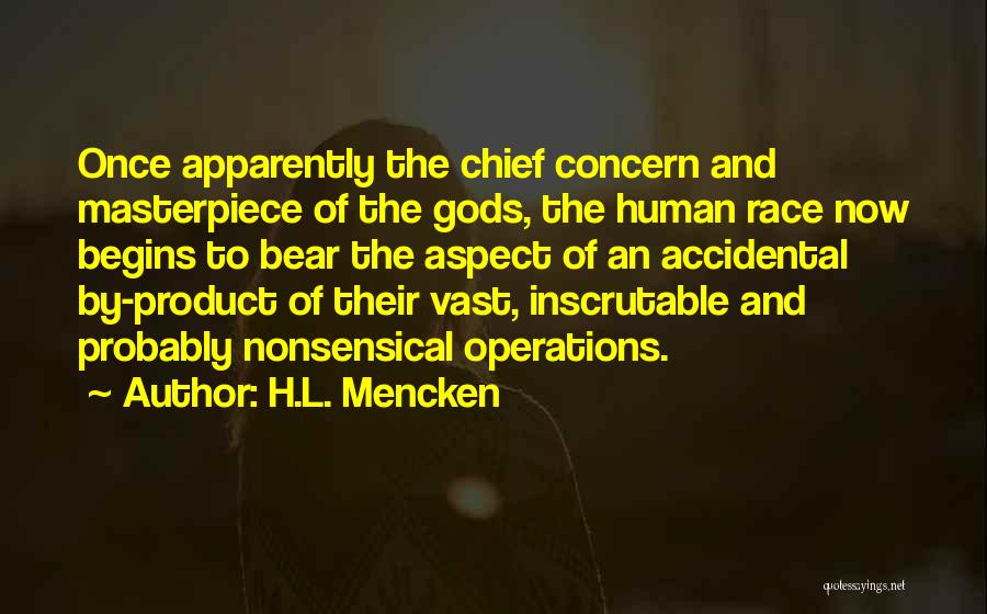 H.L. Mencken Quotes: Once Apparently The Chief Concern And Masterpiece Of The Gods, The Human Race Now Begins To Bear The Aspect Of