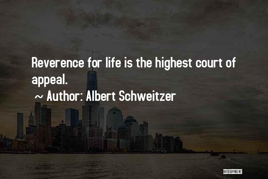Albert Schweitzer Quotes: Reverence For Life Is The Highest Court Of Appeal.