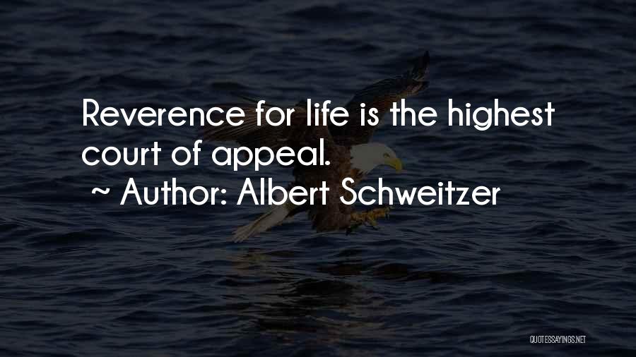 Albert Schweitzer Quotes: Reverence For Life Is The Highest Court Of Appeal.