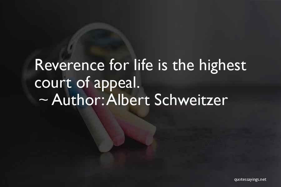 Albert Schweitzer Quotes: Reverence For Life Is The Highest Court Of Appeal.