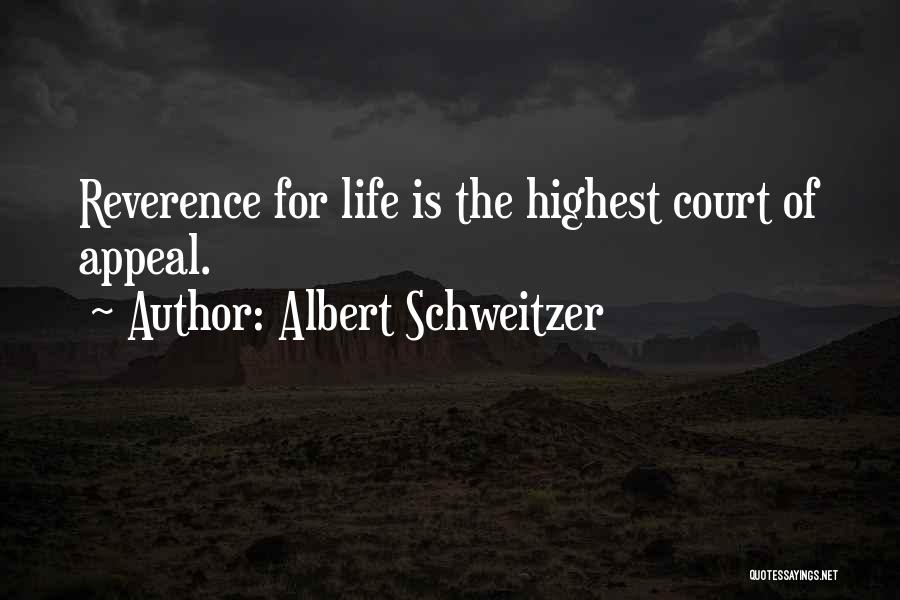 Albert Schweitzer Quotes: Reverence For Life Is The Highest Court Of Appeal.