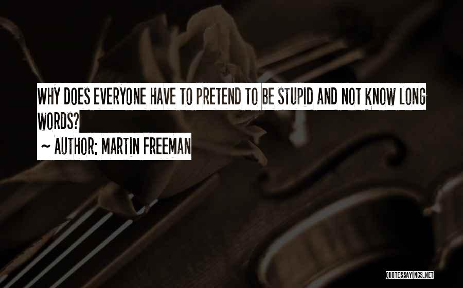 Martin Freeman Quotes: Why Does Everyone Have To Pretend To Be Stupid And Not Know Long Words?