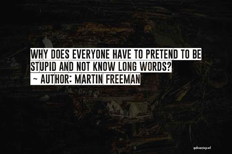 Martin Freeman Quotes: Why Does Everyone Have To Pretend To Be Stupid And Not Know Long Words?