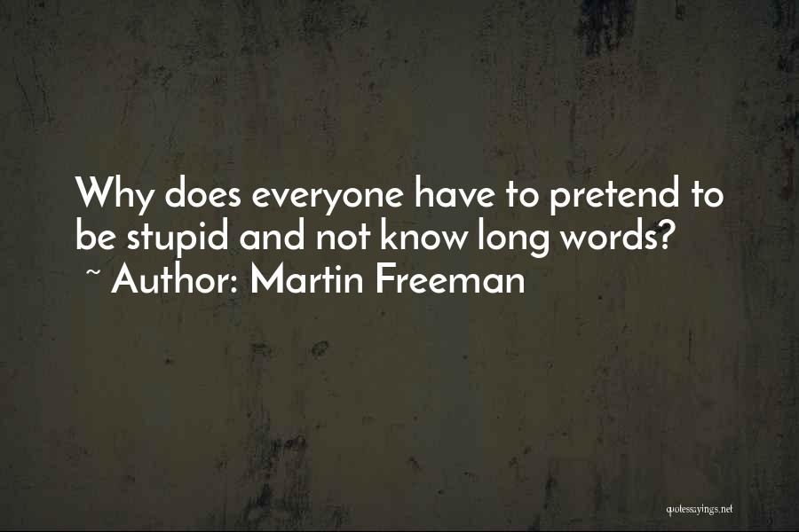 Martin Freeman Quotes: Why Does Everyone Have To Pretend To Be Stupid And Not Know Long Words?