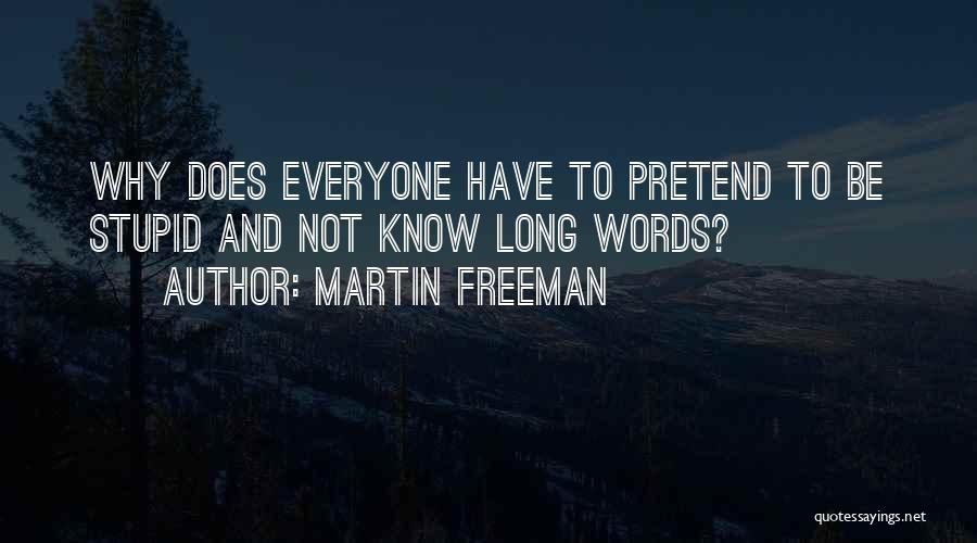 Martin Freeman Quotes: Why Does Everyone Have To Pretend To Be Stupid And Not Know Long Words?