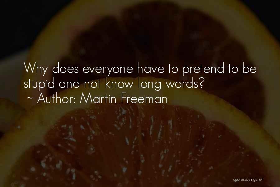 Martin Freeman Quotes: Why Does Everyone Have To Pretend To Be Stupid And Not Know Long Words?