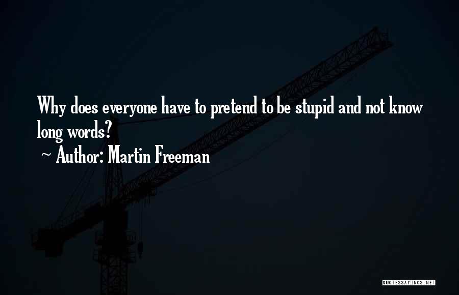 Martin Freeman Quotes: Why Does Everyone Have To Pretend To Be Stupid And Not Know Long Words?