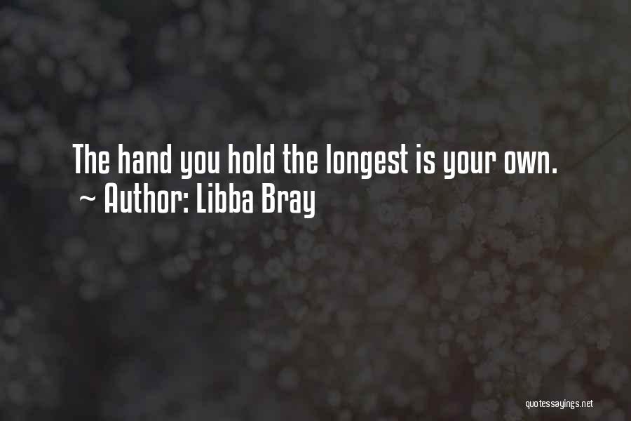 Libba Bray Quotes: The Hand You Hold The Longest Is Your Own.