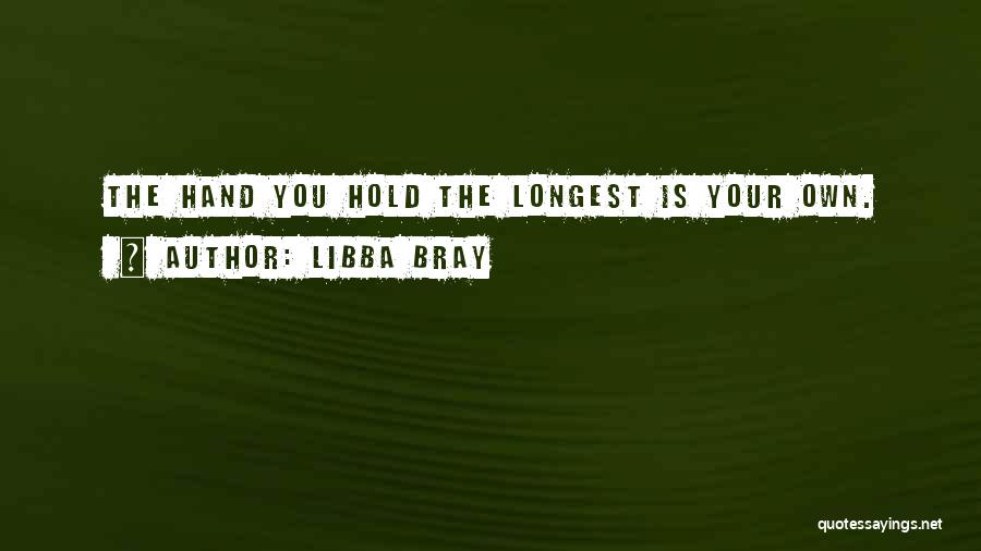 Libba Bray Quotes: The Hand You Hold The Longest Is Your Own.