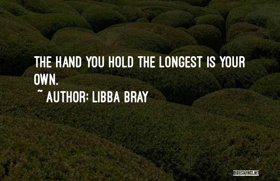 Libba Bray Quotes: The Hand You Hold The Longest Is Your Own.