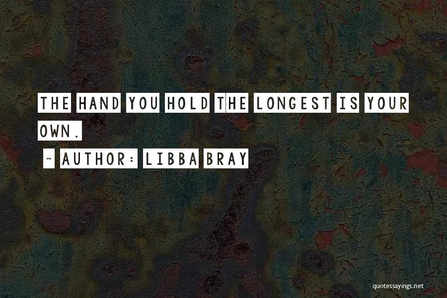 Libba Bray Quotes: The Hand You Hold The Longest Is Your Own.