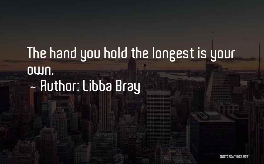 Libba Bray Quotes: The Hand You Hold The Longest Is Your Own.