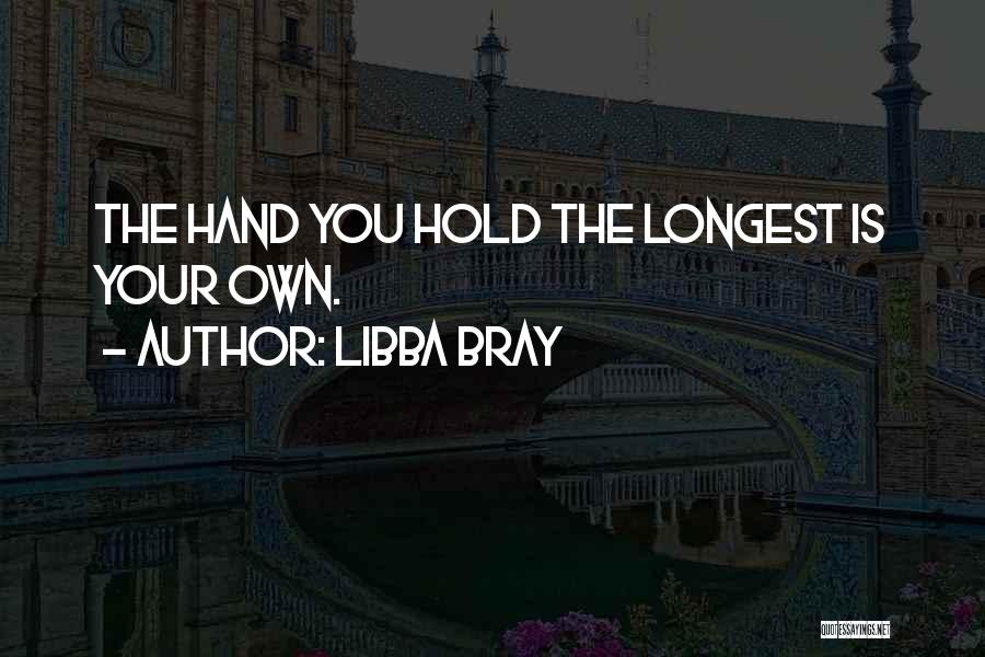 Libba Bray Quotes: The Hand You Hold The Longest Is Your Own.