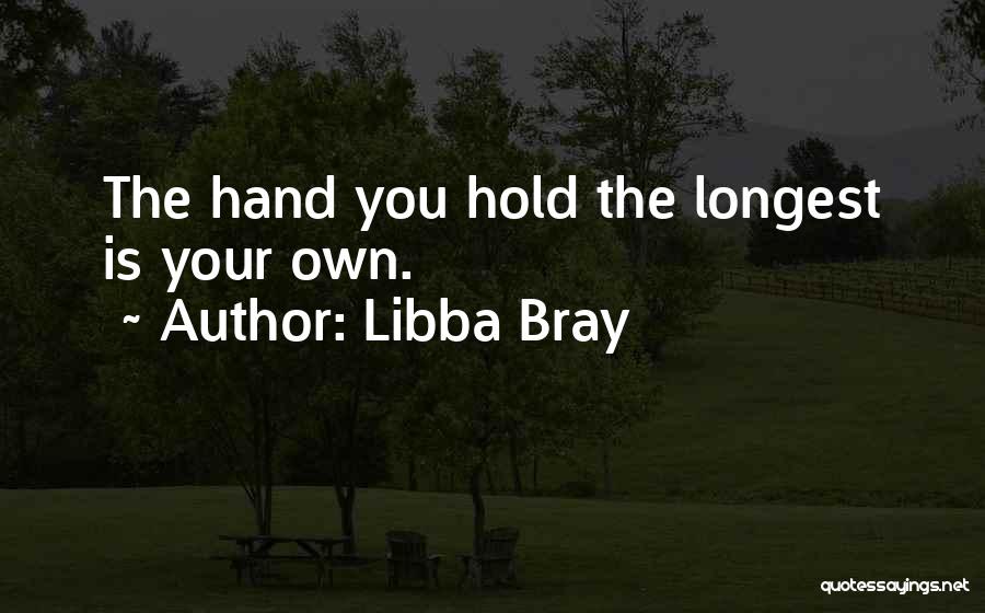 Libba Bray Quotes: The Hand You Hold The Longest Is Your Own.