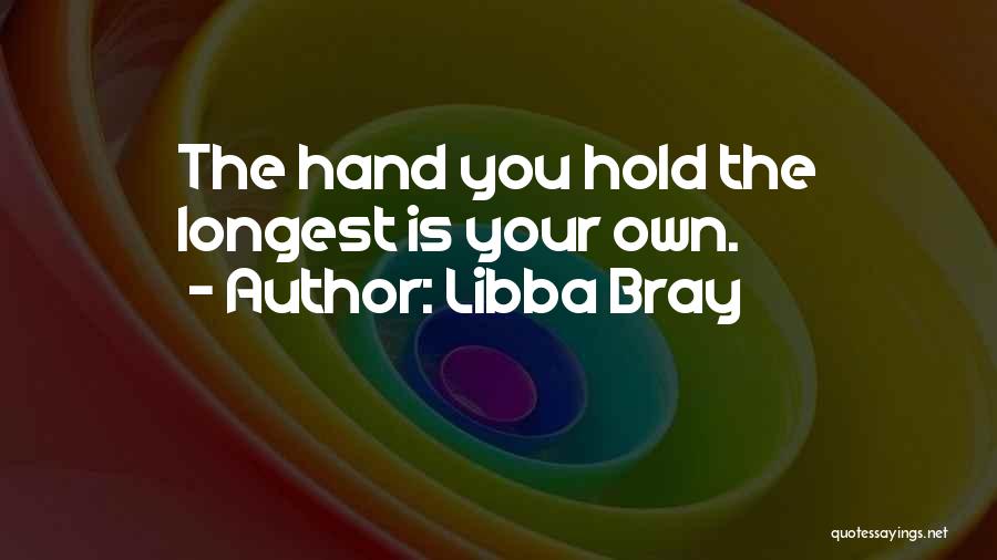 Libba Bray Quotes: The Hand You Hold The Longest Is Your Own.