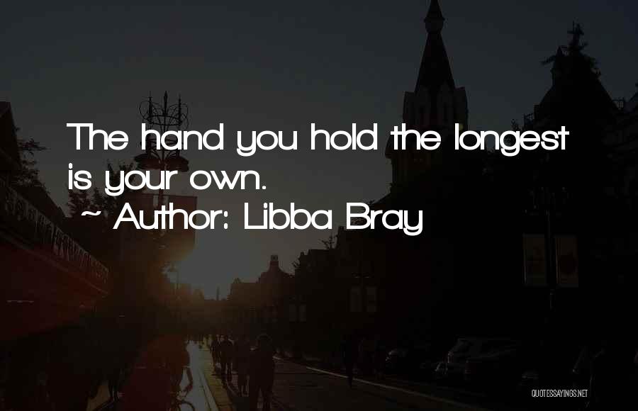 Libba Bray Quotes: The Hand You Hold The Longest Is Your Own.