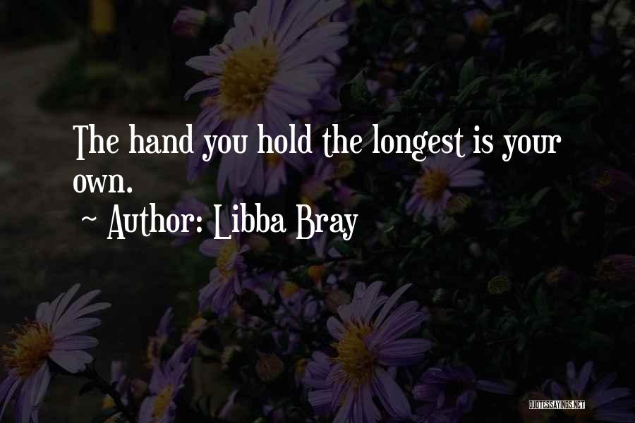 Libba Bray Quotes: The Hand You Hold The Longest Is Your Own.