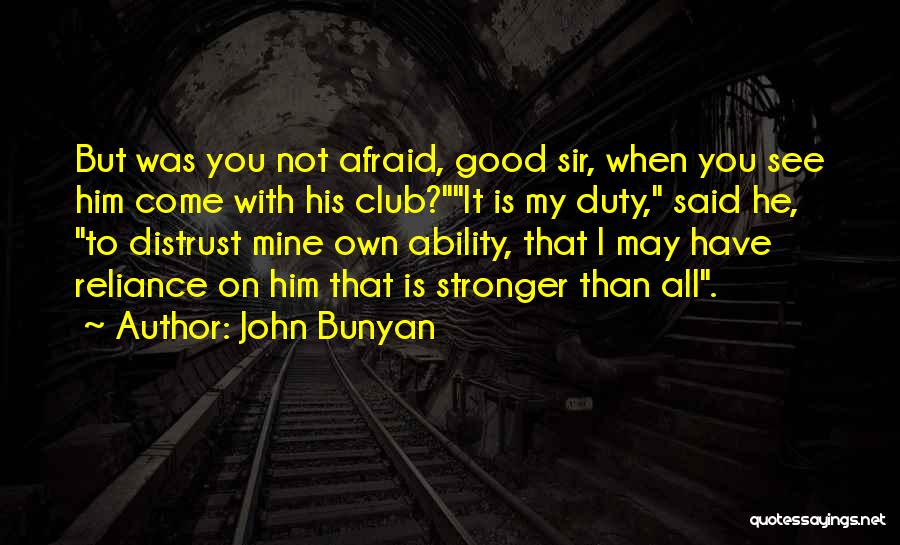 John Bunyan Quotes: But Was You Not Afraid, Good Sir, When You See Him Come With His Club?it Is My Duty, Said He,