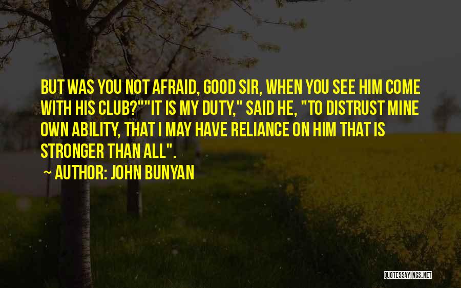 John Bunyan Quotes: But Was You Not Afraid, Good Sir, When You See Him Come With His Club?it Is My Duty, Said He,