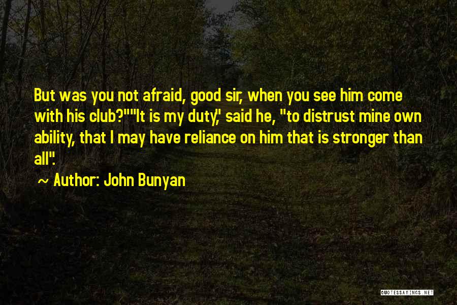 John Bunyan Quotes: But Was You Not Afraid, Good Sir, When You See Him Come With His Club?it Is My Duty, Said He,