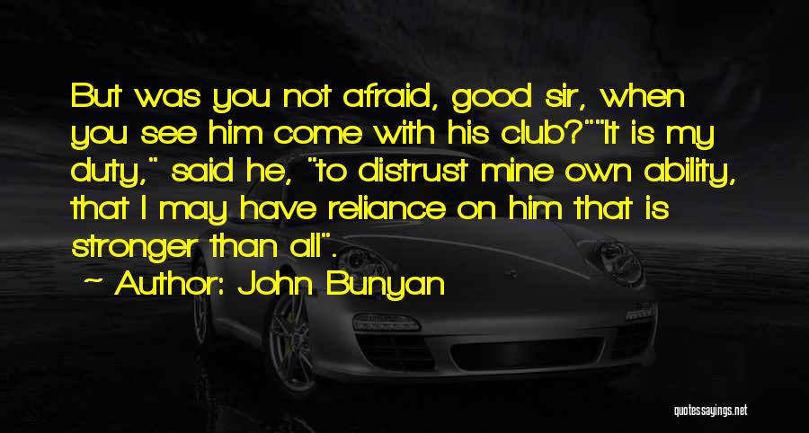 John Bunyan Quotes: But Was You Not Afraid, Good Sir, When You See Him Come With His Club?it Is My Duty, Said He,