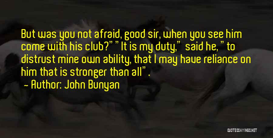John Bunyan Quotes: But Was You Not Afraid, Good Sir, When You See Him Come With His Club?it Is My Duty, Said He,