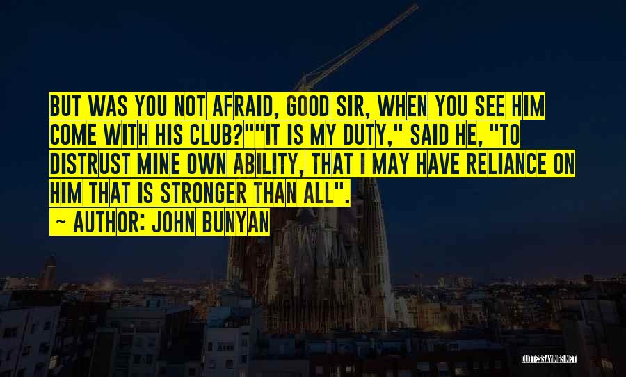 John Bunyan Quotes: But Was You Not Afraid, Good Sir, When You See Him Come With His Club?it Is My Duty, Said He,