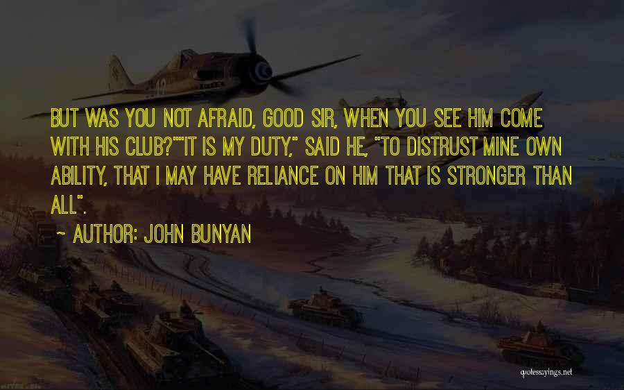 John Bunyan Quotes: But Was You Not Afraid, Good Sir, When You See Him Come With His Club?it Is My Duty, Said He,