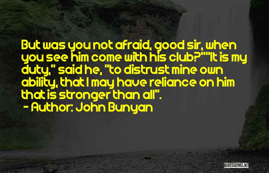 John Bunyan Quotes: But Was You Not Afraid, Good Sir, When You See Him Come With His Club?it Is My Duty, Said He,