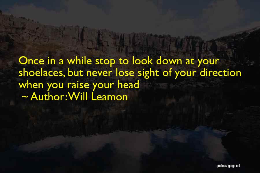 Will Leamon Quotes: Once In A While Stop To Look Down At Your Shoelaces, But Never Lose Sight Of Your Direction When You