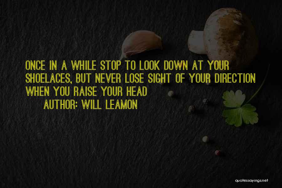 Will Leamon Quotes: Once In A While Stop To Look Down At Your Shoelaces, But Never Lose Sight Of Your Direction When You