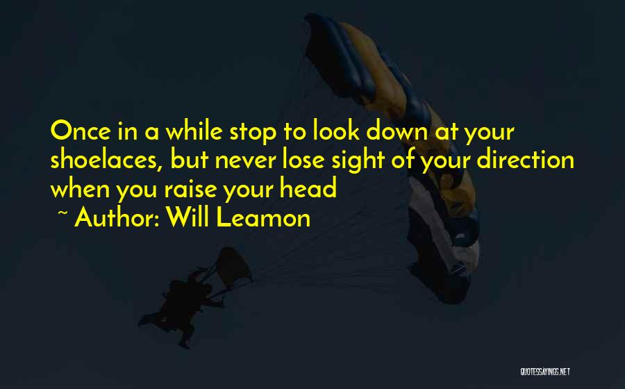 Will Leamon Quotes: Once In A While Stop To Look Down At Your Shoelaces, But Never Lose Sight Of Your Direction When You
