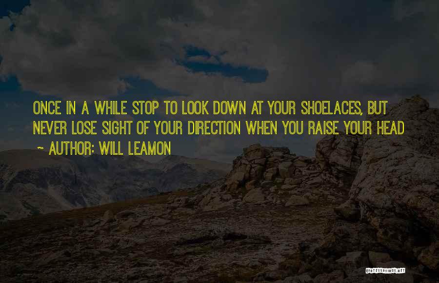 Will Leamon Quotes: Once In A While Stop To Look Down At Your Shoelaces, But Never Lose Sight Of Your Direction When You