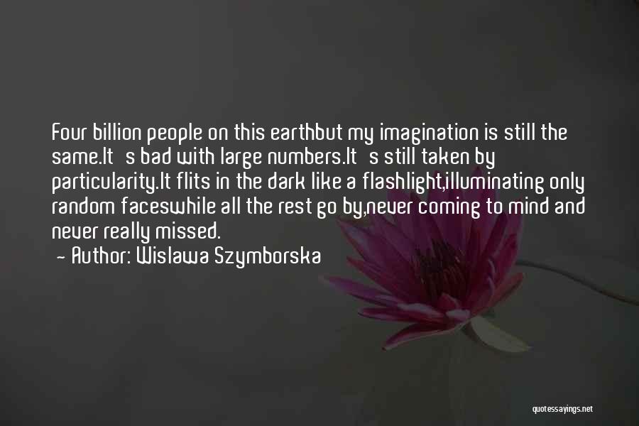 Wislawa Szymborska Quotes: Four Billion People On This Earthbut My Imagination Is Still The Same.it's Bad With Large Numbers.it's Still Taken By Particularity.it