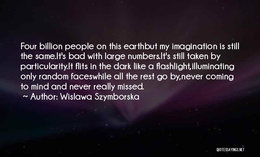 Wislawa Szymborska Quotes: Four Billion People On This Earthbut My Imagination Is Still The Same.it's Bad With Large Numbers.it's Still Taken By Particularity.it