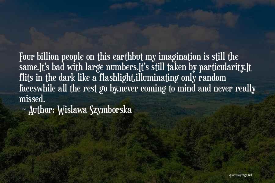 Wislawa Szymborska Quotes: Four Billion People On This Earthbut My Imagination Is Still The Same.it's Bad With Large Numbers.it's Still Taken By Particularity.it