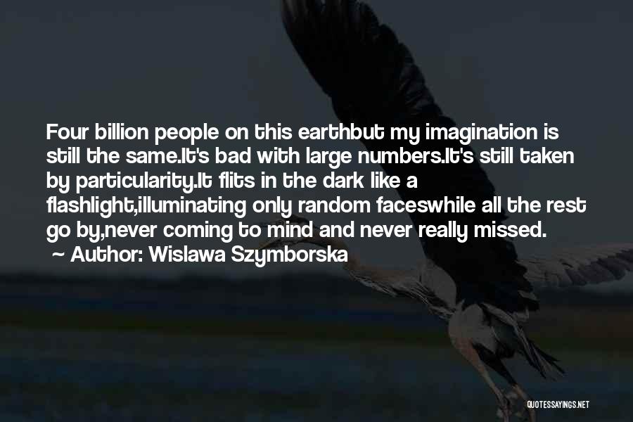 Wislawa Szymborska Quotes: Four Billion People On This Earthbut My Imagination Is Still The Same.it's Bad With Large Numbers.it's Still Taken By Particularity.it