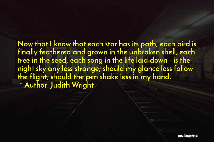 Judith Wright Quotes: Now That I Know That Each Star Has Its Path, Each Bird Is Finally Feathered And Grown In The Unbroken