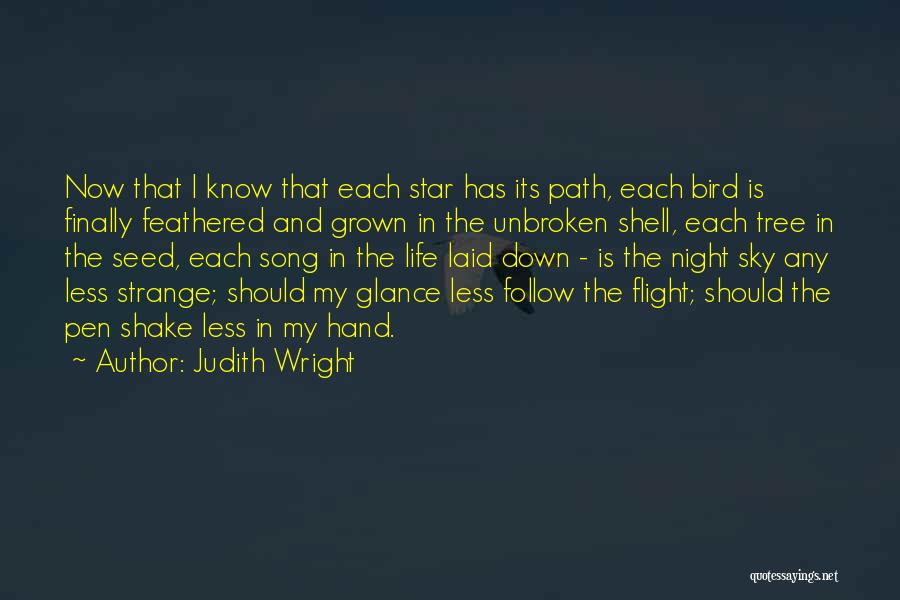 Judith Wright Quotes: Now That I Know That Each Star Has Its Path, Each Bird Is Finally Feathered And Grown In The Unbroken