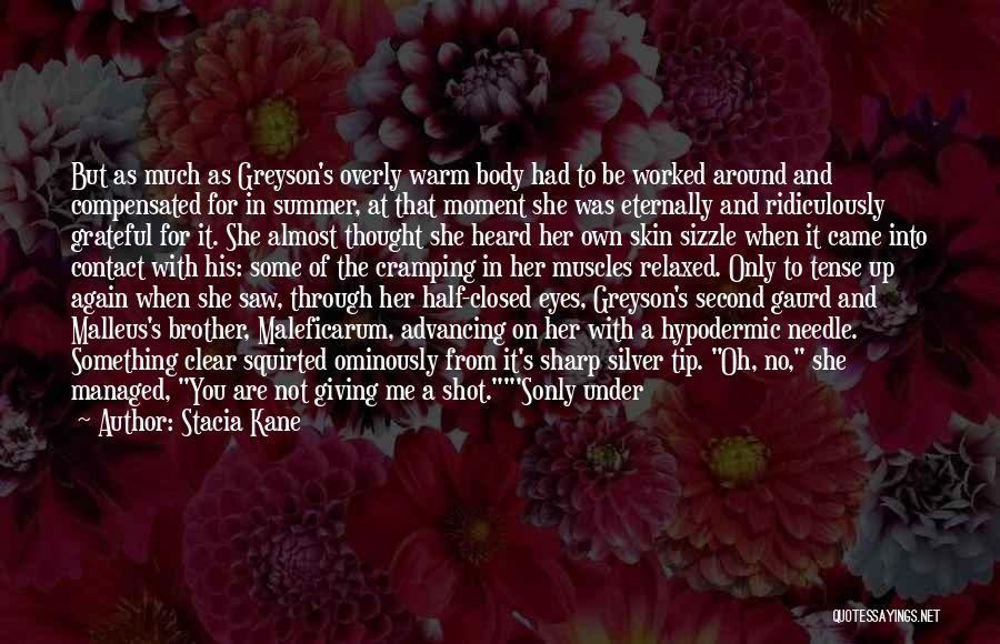 Stacia Kane Quotes: But As Much As Greyson's Overly Warm Body Had To Be Worked Around And Compensated For In Summer, At That