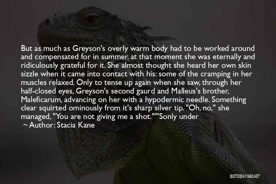 Stacia Kane Quotes: But As Much As Greyson's Overly Warm Body Had To Be Worked Around And Compensated For In Summer, At That