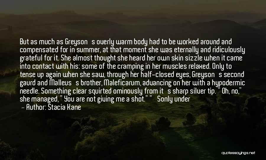 Stacia Kane Quotes: But As Much As Greyson's Overly Warm Body Had To Be Worked Around And Compensated For In Summer, At That