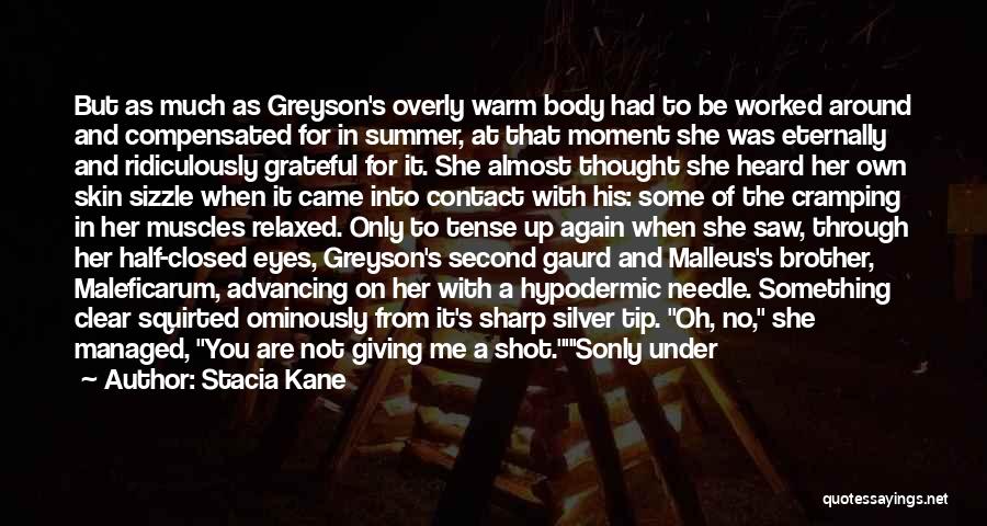 Stacia Kane Quotes: But As Much As Greyson's Overly Warm Body Had To Be Worked Around And Compensated For In Summer, At That