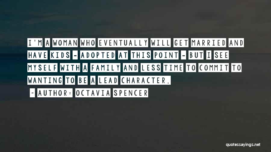 Octavia Spencer Quotes: I'm A Woman Who Eventually Will Get Married And Have Kids - Adopted At This Point - But I See