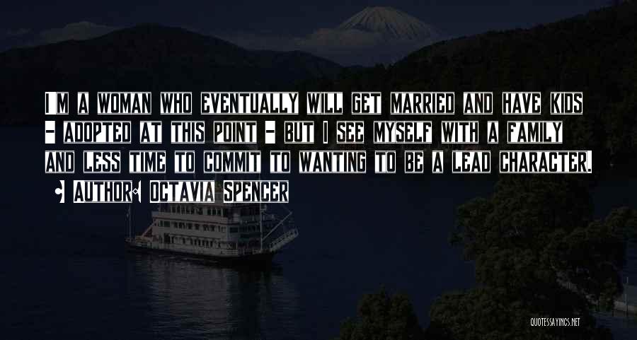 Octavia Spencer Quotes: I'm A Woman Who Eventually Will Get Married And Have Kids - Adopted At This Point - But I See