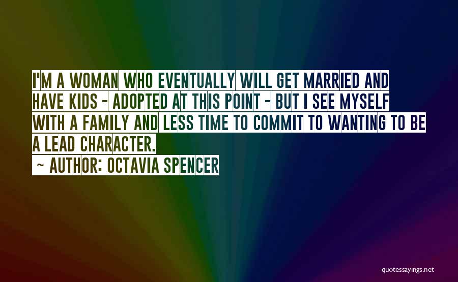 Octavia Spencer Quotes: I'm A Woman Who Eventually Will Get Married And Have Kids - Adopted At This Point - But I See